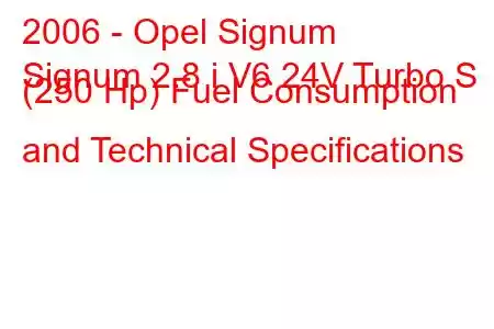 2006 - Opel Signum
Signum 2.8 i V6 24V Turbo S (250 Hp) Fuel Consumption and Technical Specifications