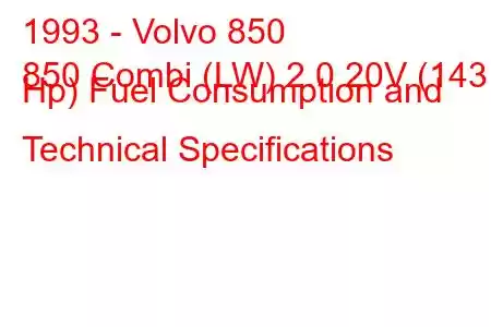 1993 - Volvo 850
850 Combi (LW) 2.0 20V (143 Hp) Fuel Consumption and Technical Specifications