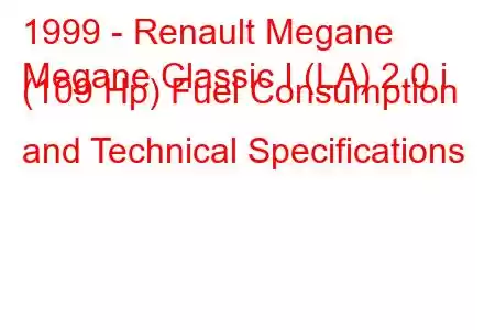 1999 - Renault Megane
Megane Classic I (LA) 2.0 i (109 Hp) Fuel Consumption and Technical Specifications