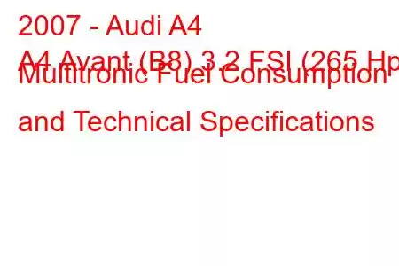 2007 - Audi A4
A4 Avant (B8) 3.2 FSI (265 Hp) Multitronic Fuel Consumption and Technical Specifications