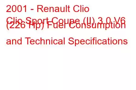 2001 - Renault Clio
Clio Sport Coupe (II) 3.0 V6 (226 Hp) Fuel Consumption and Technical Specifications