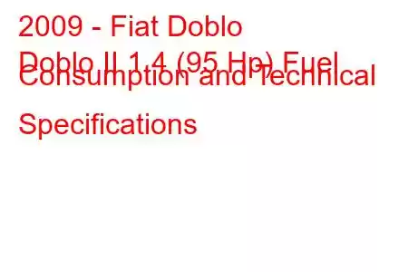 2009 - Fiat Doblo
Doblo II 1.4 (95 Hp) Fuel Consumption and Technical Specifications