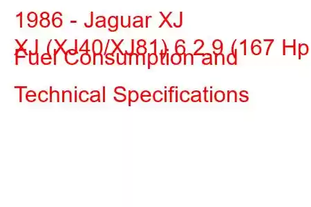 1986 - Jaguar XJ
XJ (XJ40/XJ81) 6 2.9 (167 Hp) Fuel Consumption and Technical Specifications