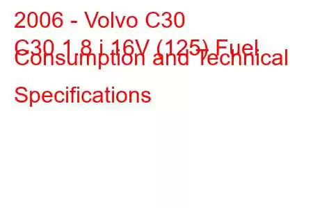 2006 - Volvo C30
C30 1.8 i 16V (125) Fuel Consumption and Technical Specifications