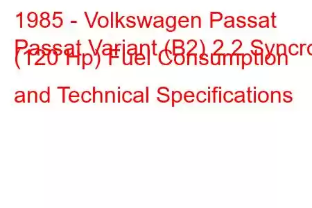 1985 - Volkswagen Passat
Passat Variant (B2) 2.2 Syncro (120 Hp) Fuel Consumption and Technical Specifications