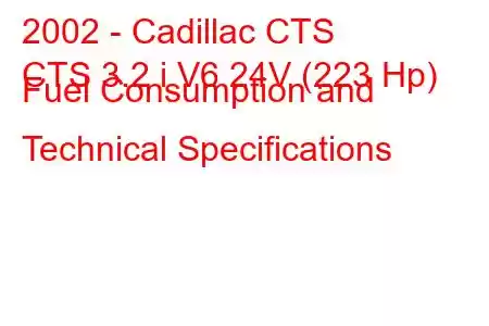 2002 - Cadillac CTS
CTS 3.2 i V6 24V (223 Hp) Fuel Consumption and Technical Specifications