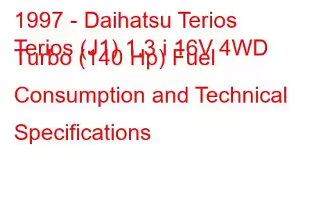 1997 - Daihatsu Terios
Terios (J1) 1.3 i 16V 4WD Turbo (140 Hp) Fuel Consumption and Technical Specifications