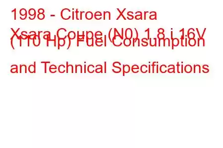 1998 - Citroen Xsara
Xsara Coupe (N0) 1.8 i 16V (110 Hp) Fuel Consumption and Technical Specifications