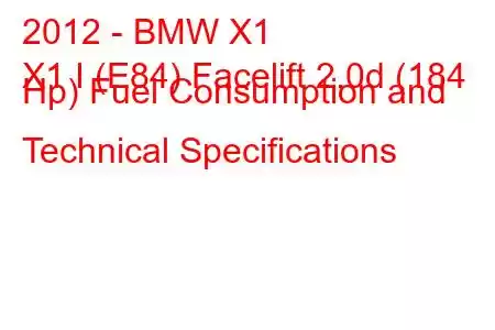 2012 - BMW X1
X1 I (E84) Facelift 2.0d (184 Hp) Fuel Consumption and Technical Specifications