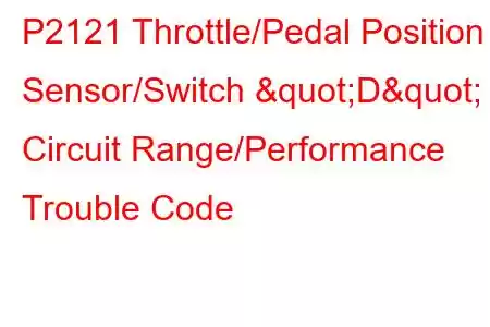  P2121 Throttle/Pedal Position Sensor/Switch "D" Circuit Range/Performance Trouble Code