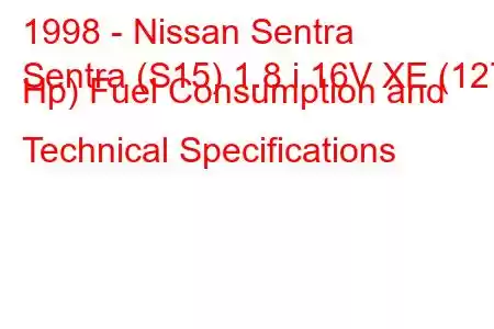 1998 - Nissan Sentra
Sentra (S15) 1.8 i 16V XE (127 Hp) Fuel Consumption and Technical Specifications