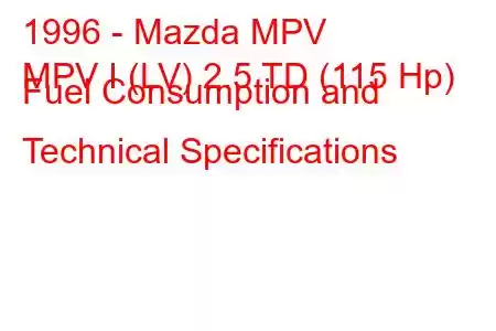 1996 - Mazda MPV
MPV I (LV) 2.5 TD (115 Hp) Fuel Consumption and Technical Specifications