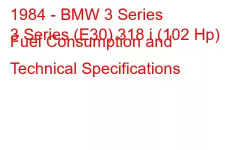 1984 - BMW 3 Series
3 Series (E30) 318 i (102 Hp) Fuel Consumption and Technical Specifications