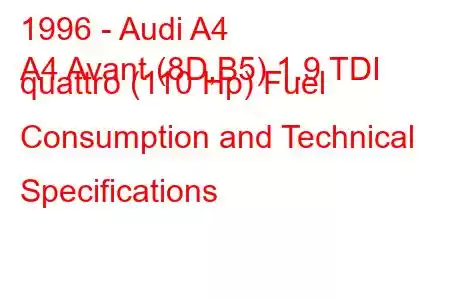 1996 - Audi A4
A4 Avant (8D,B5) 1.9 TDI quattro (110 Hp) Fuel Consumption and Technical Specifications