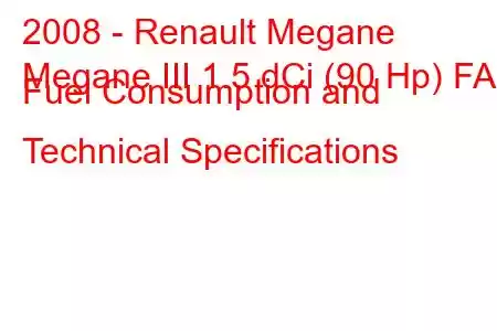 2008 - Renault Megane
Megane III 1.5 dCi (90 Hp) FAP Fuel Consumption and Technical Specifications