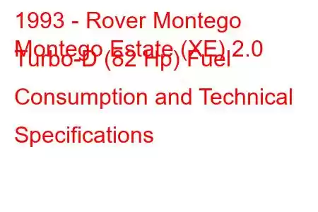 1993 - Rover Montego
Montego Estate (XE) 2.0 Turbo-D (82 Hp) Fuel Consumption and Technical Specifications