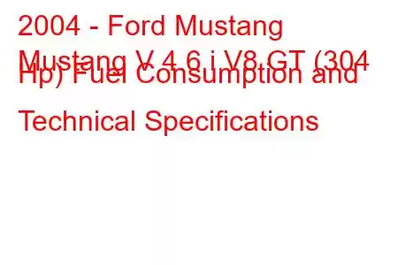 2004 - Ford Mustang
Mustang V 4.6 i V8 GT (304 Hp) Fuel Consumption and Technical Specifications