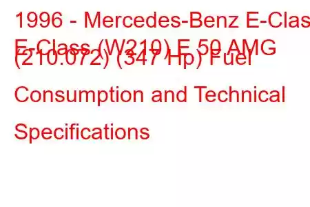 1996 - Mercedes-Benz E-Class
E-Class (W210) E 50 AMG (210.072) (347 Hp) Fuel Consumption and Technical Specifications