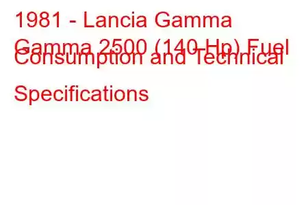 1981 - Lancia Gamma
Gamma 2500 (140 Hp) Fuel Consumption and Technical Specifications