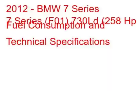 2012 - BMW 7 Series
7 Series (F01) 730Ld (258 Hp) Fuel Consumption and Technical Specifications