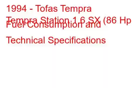 1994 - Tofas Tempra
Tempra Station 1.6 SX (86 Hp) Fuel Consumption and Technical Specifications