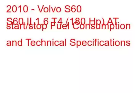 2010 - Volvo S60
S60 II 1.6 T4 (180 Hp) AT start/stop Fuel Consumption and Technical Specifications