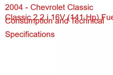 2004 - Chevrolet Classic
Classic 2.2 i 16V (141 Hp) Fuel Consumption and Technical Specifications