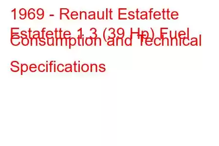 1969 - Renault Estafette
Estafette 1.3 (39 Hp) Fuel Consumption and Technical Specifications