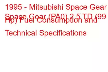 1995 - Mitsubishi Space Gear
Space Gear (PA0) 2.5 TD (99 Hp) Fuel Consumption and Technical Specifications