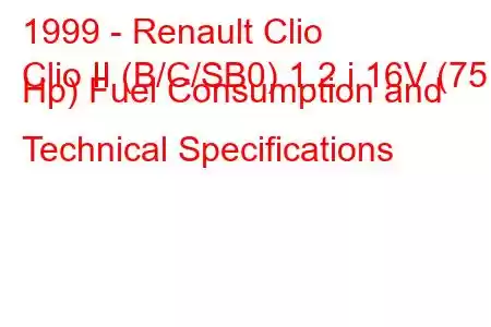 1999 - Renault Clio
Clio II (B/C/SB0) 1.2 i 16V (75 Hp) Fuel Consumption and Technical Specifications