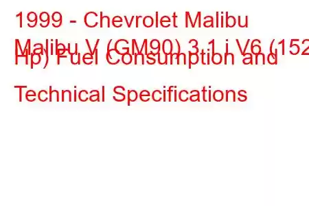 1999 - Chevrolet Malibu
Malibu V (GM90) 3.1 i V6 (152 Hp) Fuel Consumption and Technical Specifications