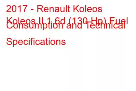 2017 - Renault Koleos
Koleos II 1.6d (130 Hp) Fuel Consumption and Technical Specifications