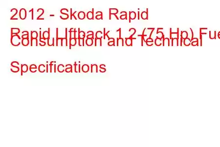 2012 - Skoda Rapid
Rapid LIftback 1.2 (75 Hp) Fuel Consumption and Technical Specifications