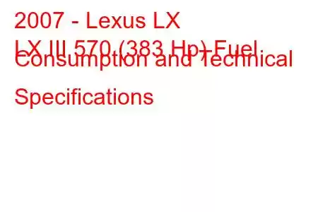 2007 - Lexus LX
LX III 570 (383 Hp) Fuel Consumption and Technical Specifications