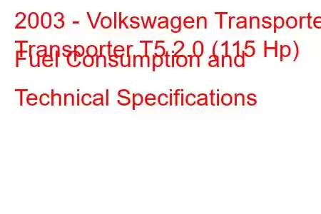 2003 - Volkswagen Transporter
Transporter T5 2.0 (115 Hp) Fuel Consumption and Technical Specifications