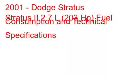 2001 - Dodge Stratus
Stratus II 2.7 L (203 Hp) Fuel Consumption and Technical Specifications