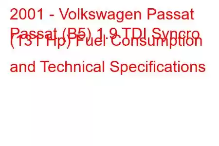 2001 - Volkswagen Passat
Passat (B5) 1.9 TDI Syncro (131 Hp) Fuel Consumption and Technical Specifications