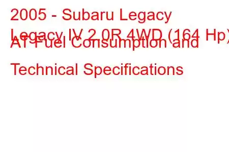 2005 - Subaru Legacy
Legacy IV 2.0R 4WD (164 Hp) AT Fuel Consumption and Technical Specifications