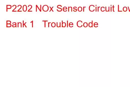 P2202 NOx Sensor Circuit Low Bank 1 Trouble Code