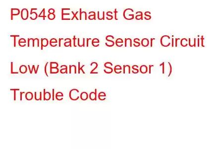 P0548 Exhaust Gas Temperature Sensor Circuit Low (Bank 2 Sensor 1) Trouble Code