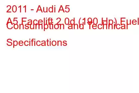 2011 - Audi A5
A5 Facelift 2.0d (190 Hp) Fuel Consumption and Technical Specifications