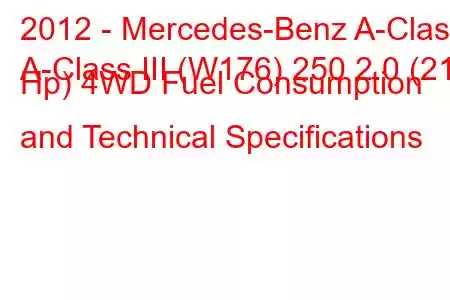 2012 - Mercedes-Benz A-Class
A-Class III (W176) 250 2.0 (211 Hp) 4WD Fuel Consumption and Technical Specifications