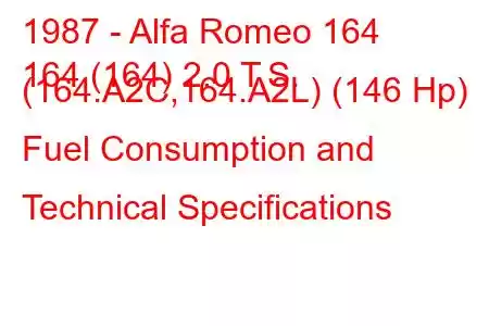 1987 - Alfa Romeo 164
164 (164) 2.0 T.S. (164.A2C,164.A2L) (146 Hp) Fuel Consumption and Technical Specifications