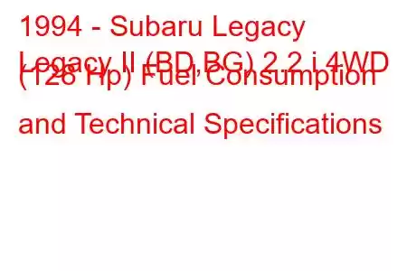 1994 - Subaru Legacy
Legacy II (BD,BG) 2.2 i 4WD (128 Hp) Fuel Consumption and Technical Specifications