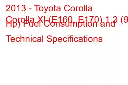 2013 - Toyota Corolla
Corolla XI (E160, E170) 1.3 (99 Hp) Fuel Consumption and Technical Specifications