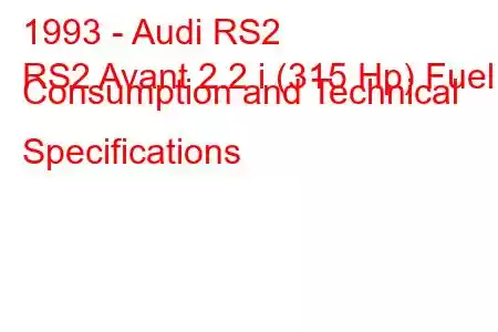 1993 - Audi RS2
RS2 Avant 2.2 i (315 Hp) Fuel Consumption and Technical Specifications