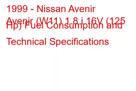 1999 - Nissan Avenir
Avenir (W11) 1.8 i 16V (125 Hp) Fuel Consumption and Technical Specifications