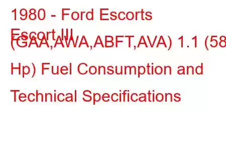 1980 - Ford Escorts
Escort III (GAA,AWA,ABFT,AVA) 1.1 (58 Hp) Fuel Consumption and Technical Specifications