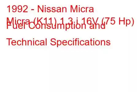 1992 - Nissan Micra
Micra (K11) 1.3 i 16V (75 Hp) Fuel Consumption and Technical Specifications