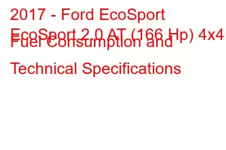 2017 - Ford EcoSport
EcoSport 2.0 AT (166 Hp) 4x4 Fuel Consumption and Technical Specifications